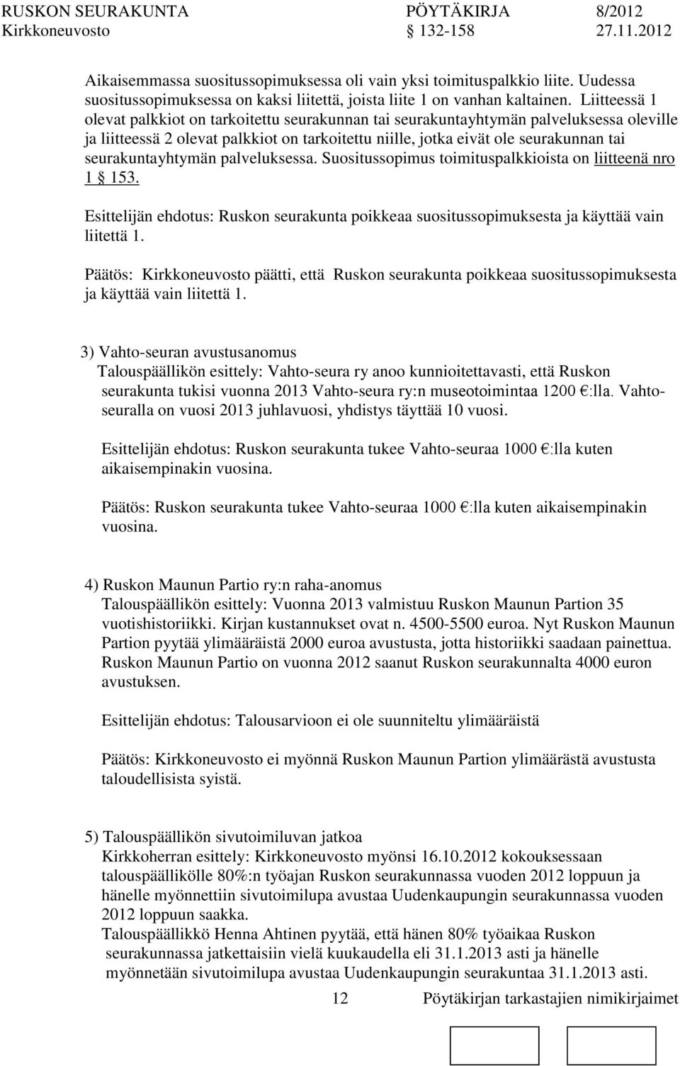 palveluksessa. Suositussopimus toimituspalkkioista liitteenä nro 1 153. Esittelijän ehdotus: Rusk seurakunta poikkeaa suositussopimuksesta ja käyttää vain liitettä 1.