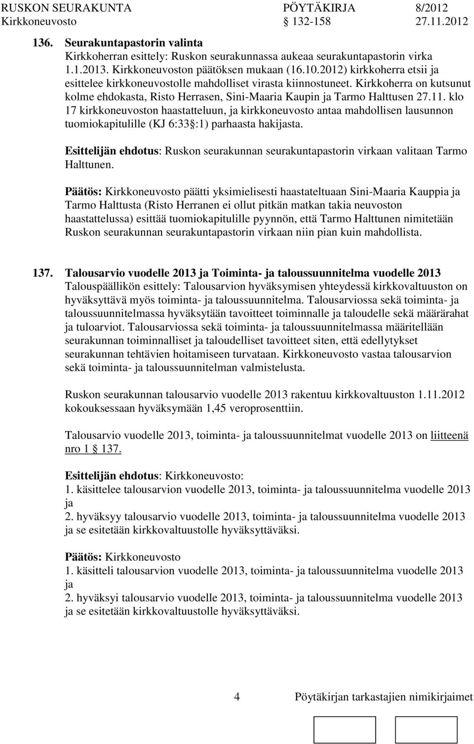 klo 17 kirkkeuvost haastatteluun, ja kirkkeuvosto antaa mahdollisen lausunn tuomiokapitulille (KJ 6:33 :1) parhaasta hakijasta.