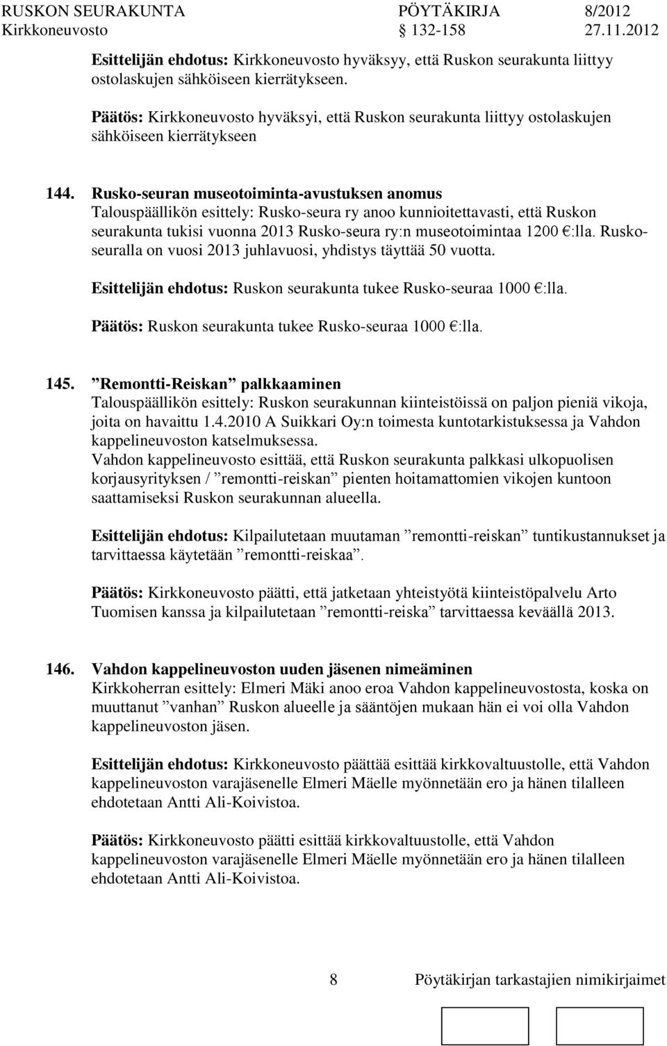 Rusko-seuran museotoiminta-avustuksen anomus Talouspäällikön esittely: Rusko-seura ry anoo kunnioitettavasti, että Rusk seurakunta tukisi vuna 2013 Rusko-seura ry:n museotoimintaa 1200 :lla.