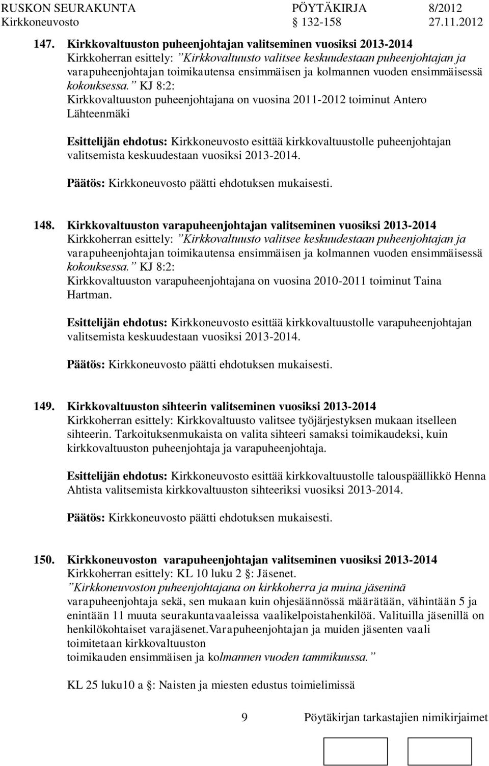 KJ 8:2: Kirkkovaltuust puheenjohtajana vuosina 2011-2012 toiminut Antero Lähteenmäki Esittelijän ehdotus: Kirkkeuvosto esittää kirkkovaltuustolle puheenjohtajan valitsemista keskuudestaan vuosiksi