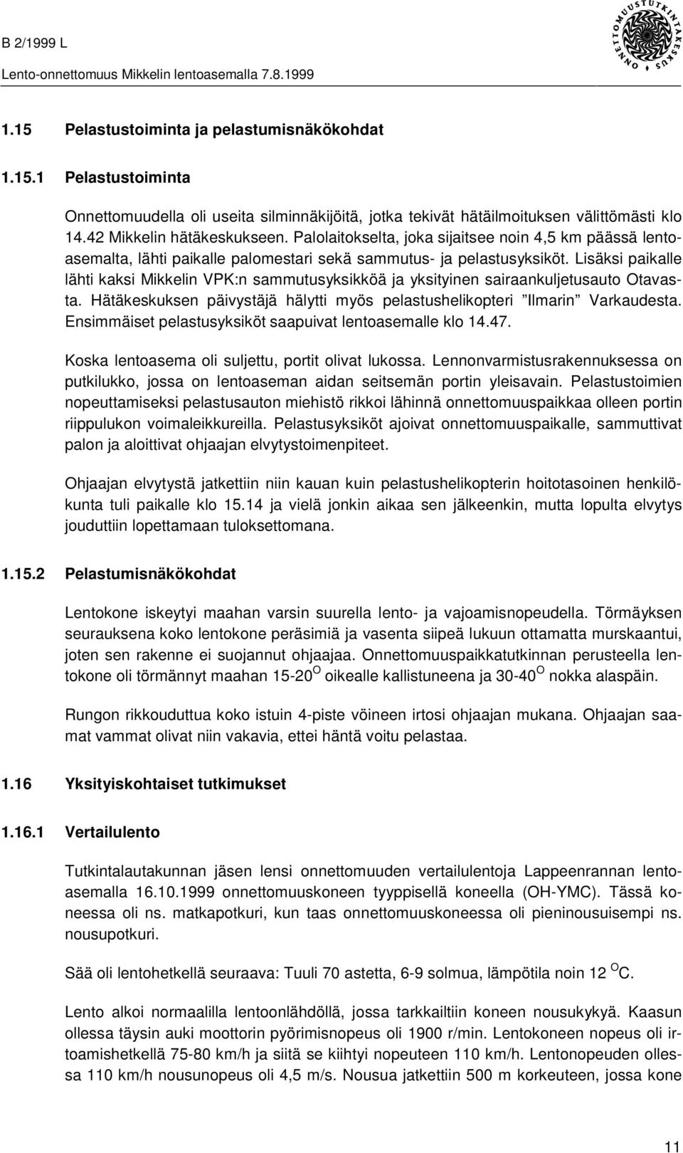 Lisäksi paikalle lähti kaksi Mikkelin VPK:n sammutusyksikköä ja yksityinen sairaankuljetusauto Otavasta. Hätäkeskuksen päivystäjä hälytti myös pelastushelikopteri Ilmarin Varkaudesta.