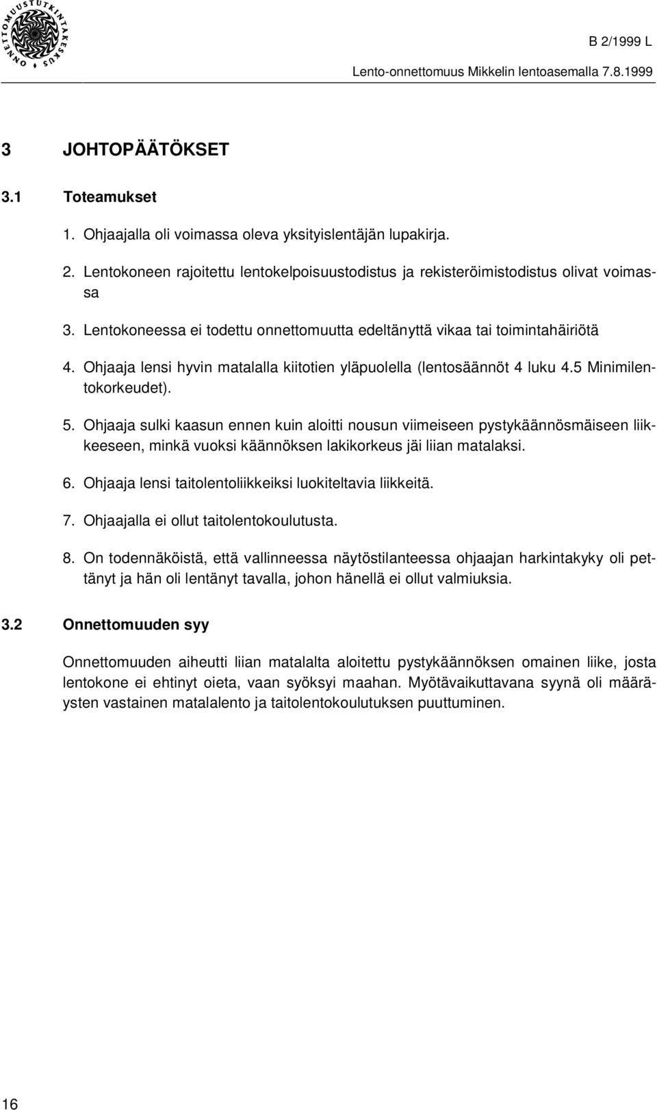 Ohjaaja sulki kaasun ennen kuin aloitti nousun viimeiseen pystykäännösmäiseen liikkeeseen, minkä vuoksi käännöksen lakikorkeus jäi liian matalaksi. 6.