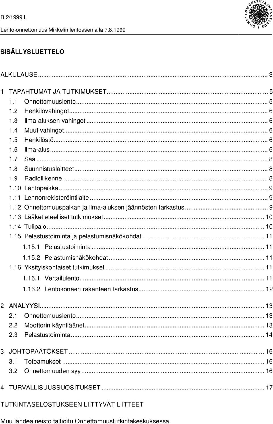 .. 10 1.14 Tulipalo... 10 1.15 Pelastustoiminta ja pelastumisnäkökohdat... 11 1.15.1 Pelastustoiminta... 11 1.15.2 Pelastumisnäkökohdat... 11 1.16 Yksityiskohtaiset tutkimukset... 11 1.16.1 Vertailulento.