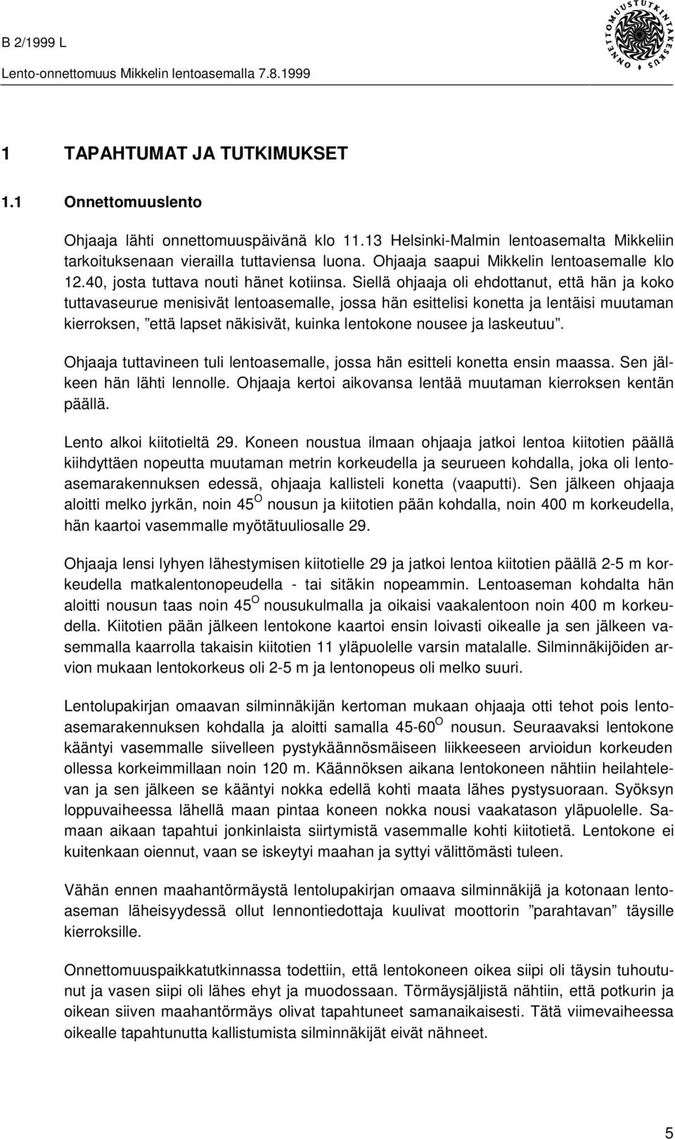 Siellä ohjaaja oli ehdottanut, että hän ja koko tuttavaseurue menisivät lentoasemalle, jossa hän esittelisi konetta ja lentäisi muutaman kierroksen, että lapset näkisivät, kuinka lentokone nousee ja