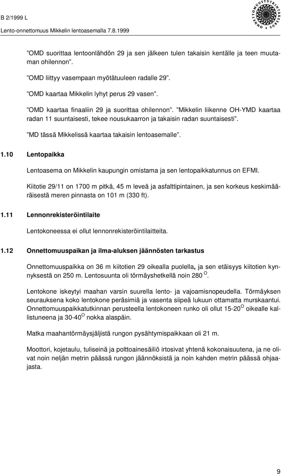 MD tässä Mikkelissä kaartaa takaisin lentoasemalle. 1.10 Lentopaikka Lentoasema on Mikkelin kaupungin omistama ja sen lentopaikkatunnus on EFMI.