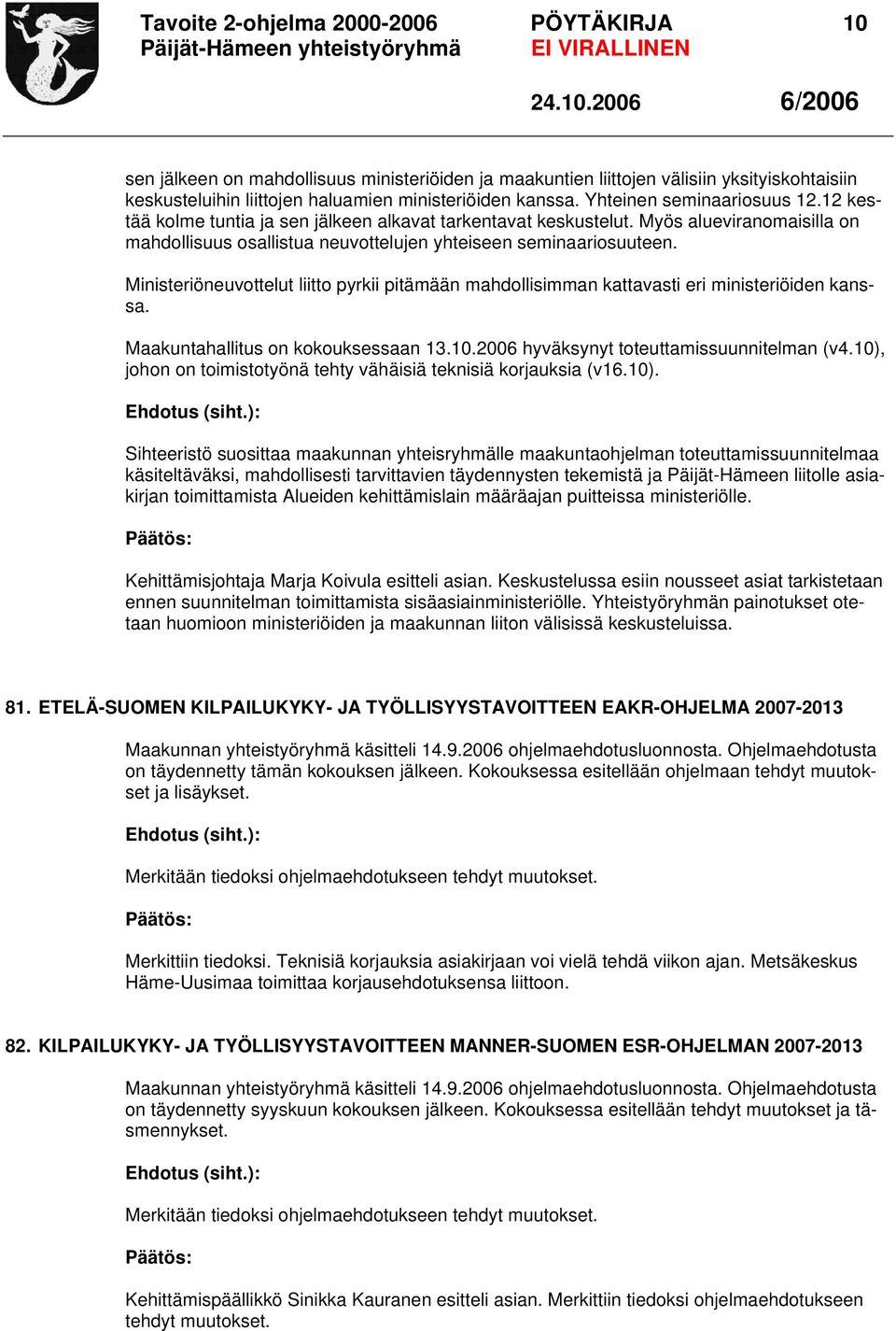 Ministeriöneuvottelut liitto pyrkii pitämään mahdollisimman kattavasti eri ministeriöiden kanssa. Maakuntahallitus on kokouksessaan 13.10.2006 hyväksynyt toteuttamissuunnitelman (v4.