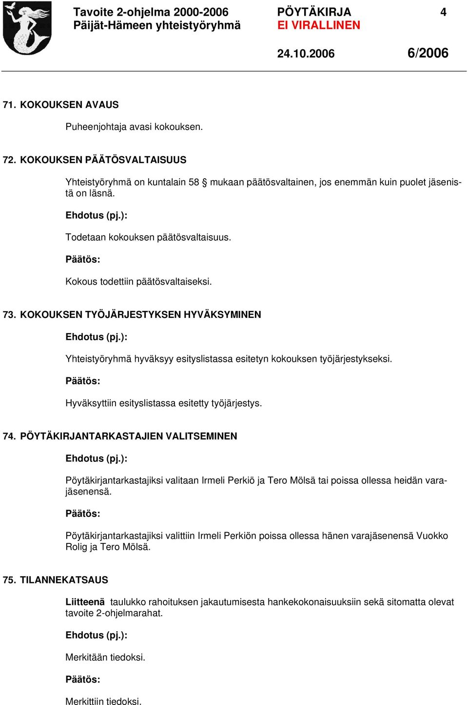 Kokous todettiin päätösvaltaiseksi. 73. KOKOUKSEN TYÖJÄRJESTYKSEN HYVÄKSYMINEN Ehdotus (pj.): Yhteistyöryhmä hyväksyy esityslistassa esitetyn kokouksen työjärjestykseksi.