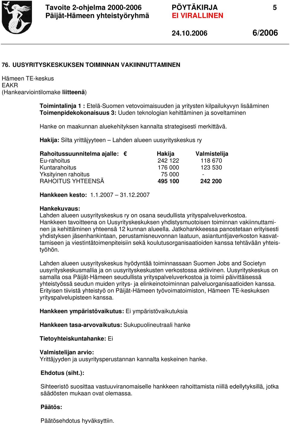 Toimenpidekokonaisuus 3: Uuden teknologian kehittäminen ja soveltaminen Hanke on maakunnan aluekehityksen kannalta strategisesti merkittävä.