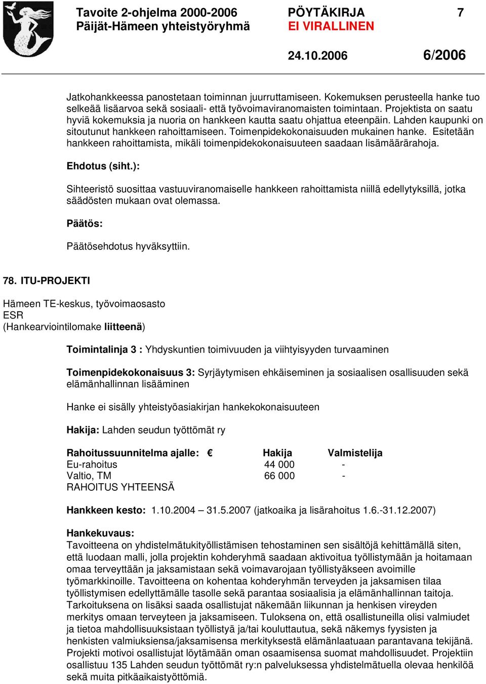 Lahden kaupunki on sitoutunut hankkeen rahoittamiseen. Toimenpidekokonaisuuden mukainen hanke. Esitetään hankkeen rahoittamista, mikäli toimenpidekokonaisuuteen saadaan lisämäärärahoja.