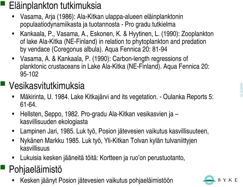 (1990): Carbon-length regressions of planktonic crustaceans in Lake Ala-Kitka (NE-Finland). Aqua Fennica 20: 95-102 Vesikasvitutkimuksia Mäkirinta, U. 1984. Lake Kitkajärvi and its vegetation.
