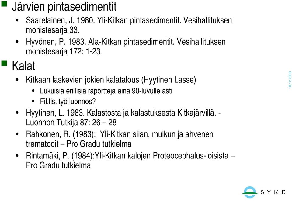 Vesihallituksen monistesarja 172: 1-23 Kalat Kitkaan laskevien jokien kalatalous (Hyytinen Lasse) Lukuisia erillisiä raportteja aina 90-luvulle