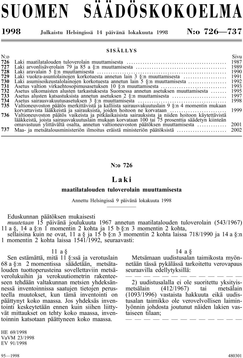 .. 1991 730 Laki asumisoikeustalolainojen korkotuesta annetun lain 5 :n muuttamisesta... 1992 731 Asetus valtion virkaehtosopimusasetuksen 10 :n muuttamisesta.