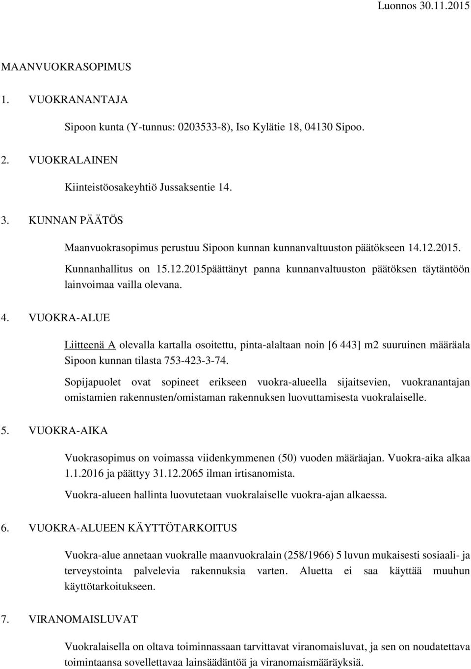 VUOKRA-ALUE Liitteenä A olevalla kartalla osoitettu, pinta-alaltaan noin [6 443] m2 suuruinen määräala Sipoon kunnan tilasta 753-423-3-74.