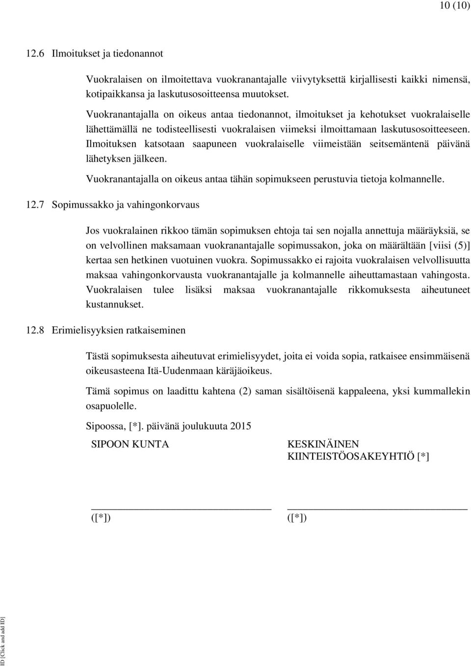 Ilmoituksen katsotaan saapuneen vuokralaiselle viimeistään seitsemäntenä päivänä lähetyksen jälkeen. Vuokranantajalla on oikeus antaa tähän sopimukseen perustuvia tietoja kolmannelle. 12.