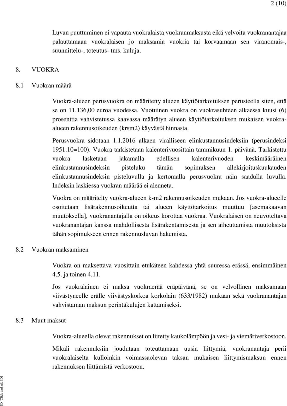 Vuotuinen vuokra on vuokrasuhteen alkaessa kuusi (6) prosenttia vahvistetussa kaavassa määrätyn alueen käyttötarkoituksen mukaisen vuokraalueen rakennusoikeuden (krsm2) käyvästä hinnasta.