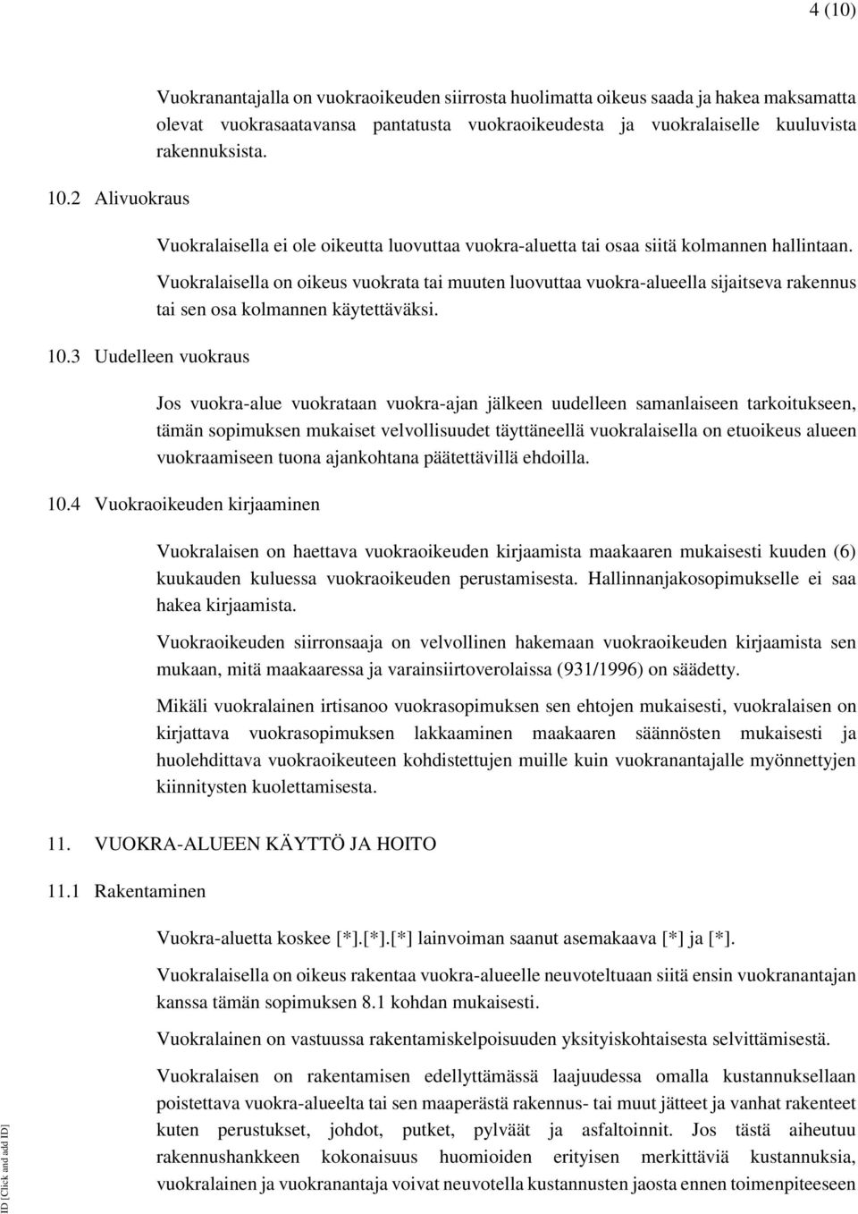 rakennuksista. Vuokralaisella ei ole oikeutta luovuttaa vuokra-aluetta tai osaa siitä kolmannen hallintaan.