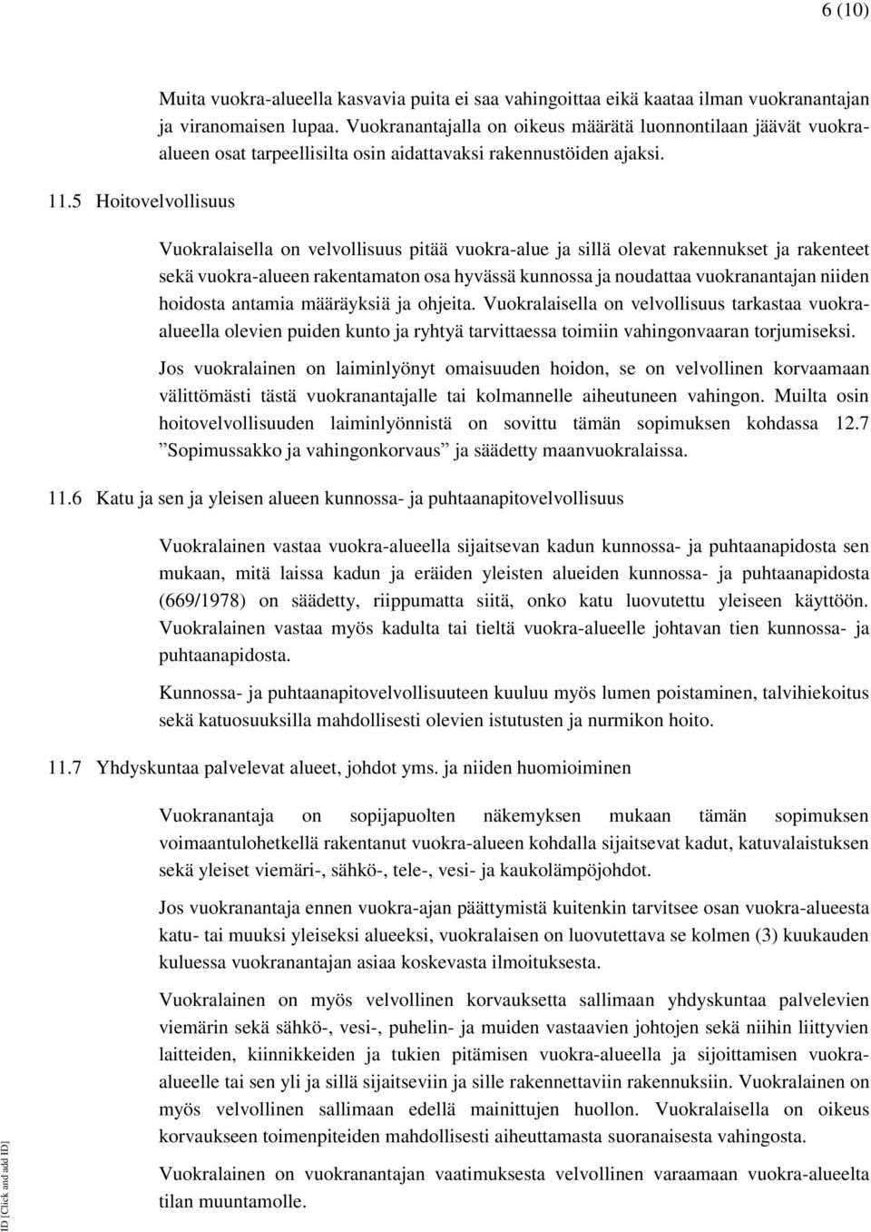 Vuokralaisella on velvollisuus pitää vuokra-alue ja sillä olevat rakennukset ja rakenteet sekä vuokra-alueen rakentamaton osa hyvässä kunnossa ja noudattaa vuokranantajan niiden hoidosta antamia