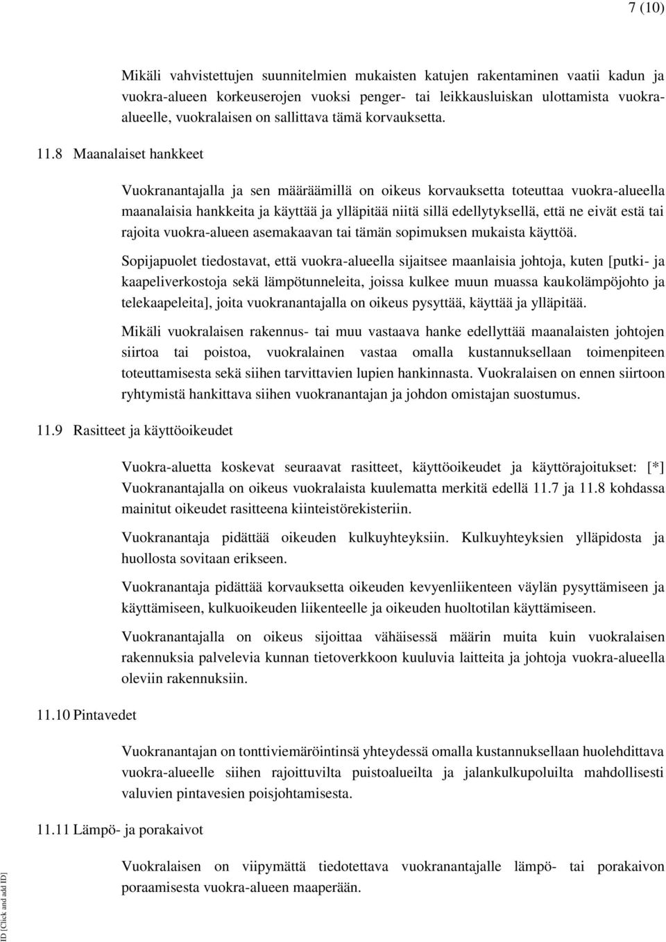 8 Maanalaiset hankkeet Vuokranantajalla ja sen määräämillä on oikeus korvauksetta toteuttaa vuokra-alueella maanalaisia hankkeita ja käyttää ja ylläpitää niitä sillä edellytyksellä, että ne eivät