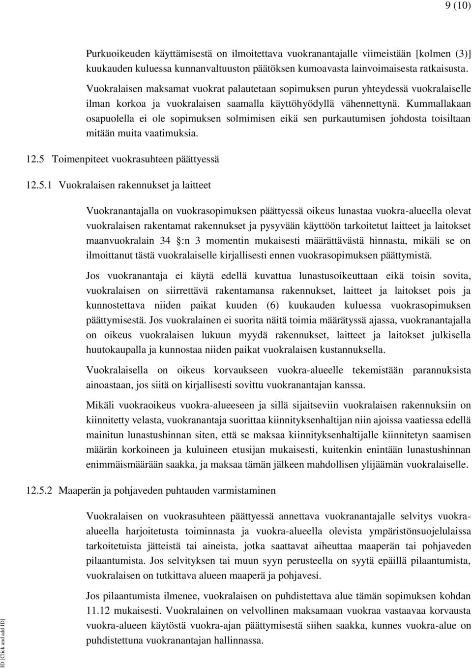 Kummallakaan osapuolella ei ole sopimuksen solmimisen eikä sen purkautumisen johdosta toisiltaan mitään muita vaatimuksia. 12.5 