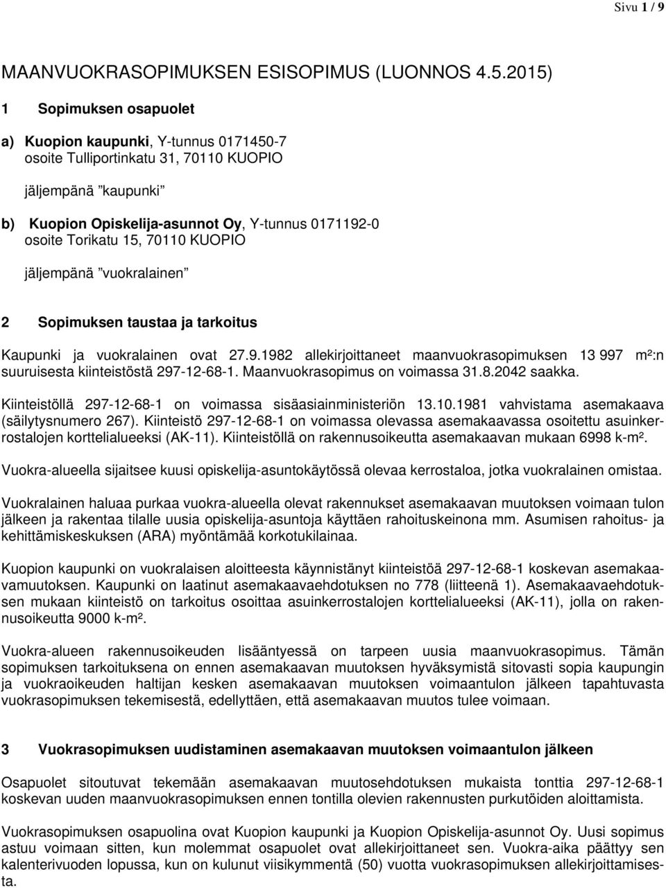 15, 70110 KUOPIO jäljempänä vuokralainen 2 Sopimuksen taustaa ja tarkoitus Kaupunki ja vuokralainen ovat 27.9.