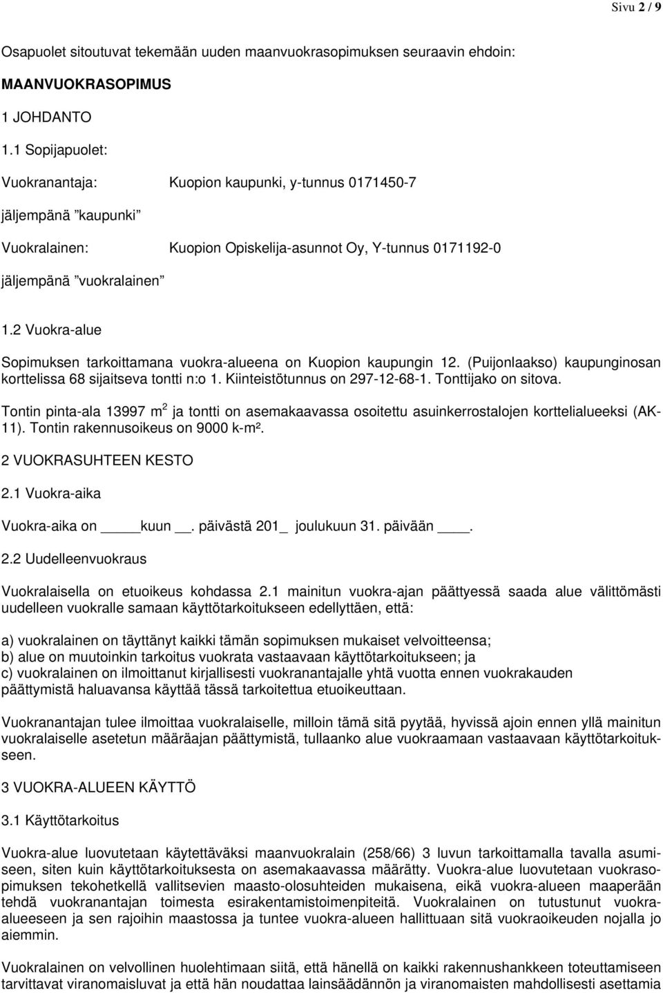 2 Vuokra-alue Sopimuksen tarkoittamana vuokra-alueena on Kuopion kaupungin 12. (Puijonlaakso) kaupunginosan korttelissa 68 sijaitseva tontti n:o 1. Kiinteistötunnus on 297-12-68-1.