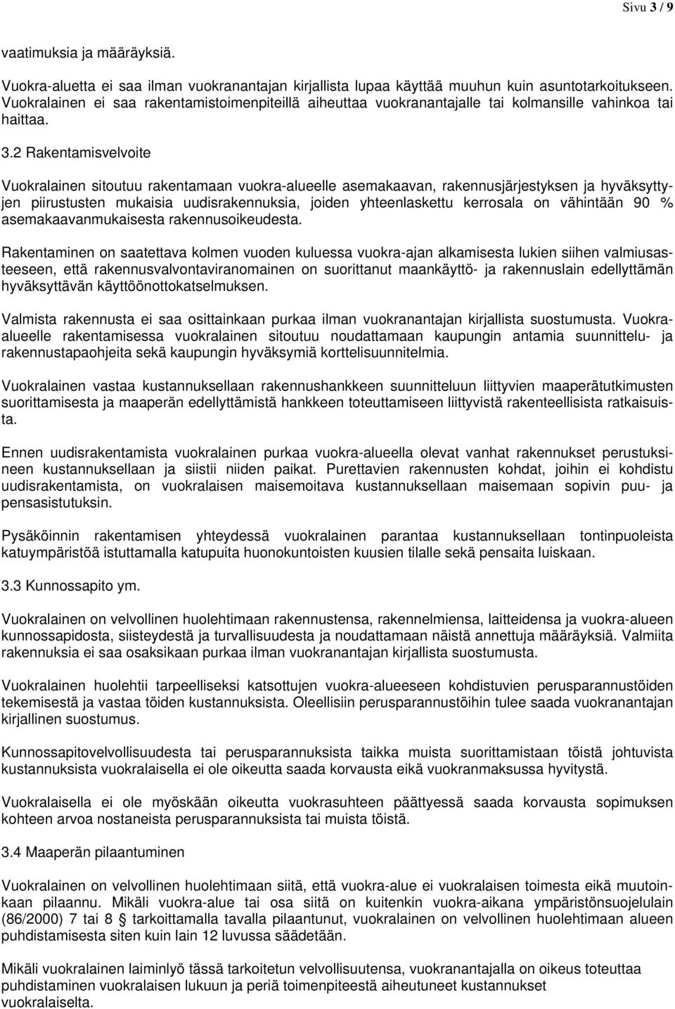 2 Rakentamisvelvoite Vuokralainen sitoutuu rakentamaan vuokra-alueelle asemakaavan, rakennusjärjestyksen ja hyväksyttyjen piirustusten mukaisia uudisrakennuksia, joiden yhteenlaskettu kerrosala on