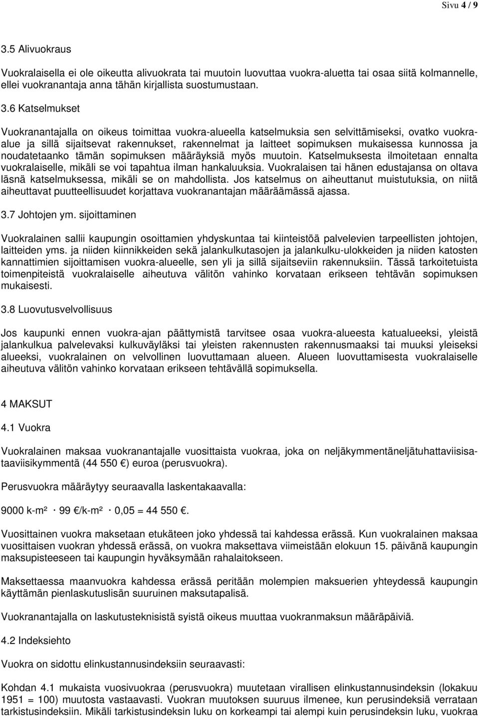 6 Katselmukset Vuokranantajalla on oikeus toimittaa vuokra-alueella katselmuksia sen selvittämiseksi, ovatko vuokraalue ja sillä sijaitsevat rakennukset, rakennelmat ja laitteet sopimuksen mukaisessa