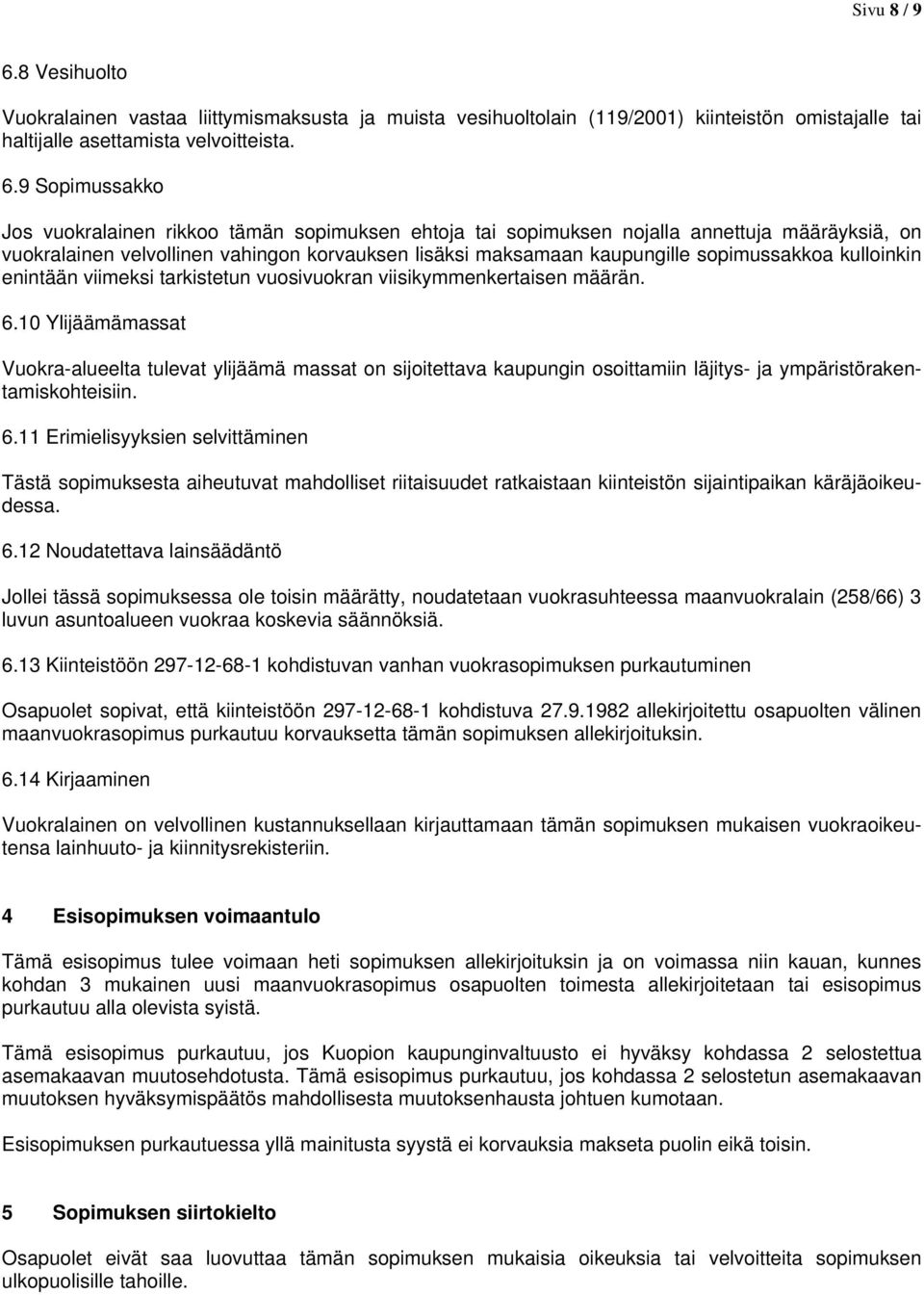 9 Sopimussakko Jos vuokralainen rikkoo tämän sopimuksen ehtoja tai sopimuksen nojalla annettuja määräyksiä, on vuokralainen velvollinen vahingon korvauksen lisäksi maksamaan kaupungille sopimussakkoa