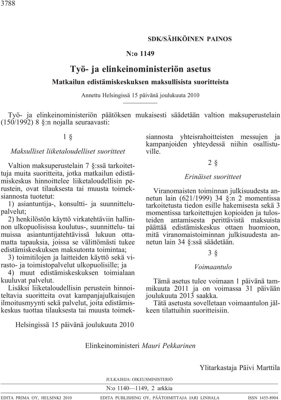 tarkoitettuja muita suoritteita, jotka matkailun edistämiskeskus hinnoittelee liiketaloudellisin perustein, ovat tilauksesta tai muusta toimeksiannosta tuotetut: 1) asiantuntija-, konsultti- ja