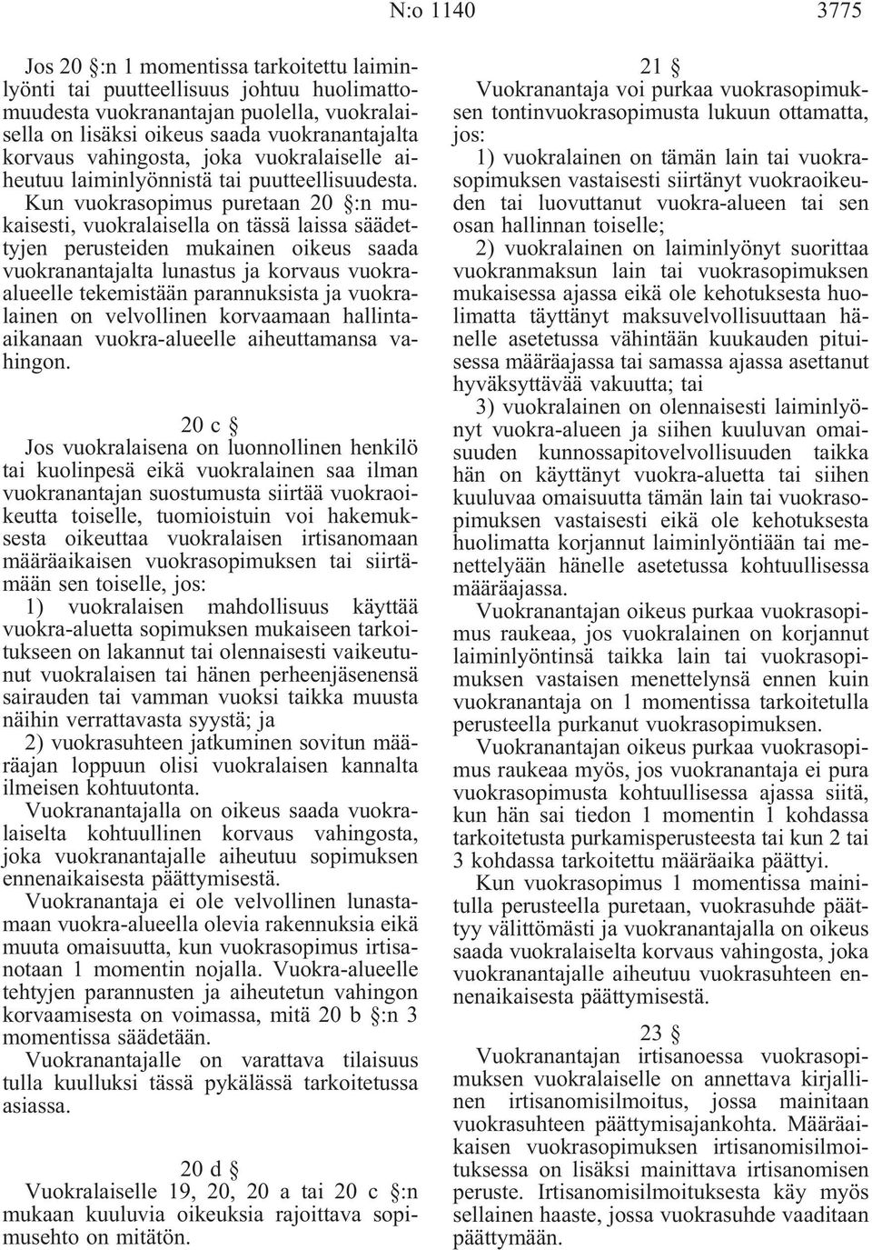 Kun vuokrasopimus puretaan 20 :n mukaisesti, vuokralaisella on tässä laissa säädettyjen perusteiden mukainen oikeus saada vuokranantajalta lunastus ja korvaus vuokraalueelle tekemistään parannuksista