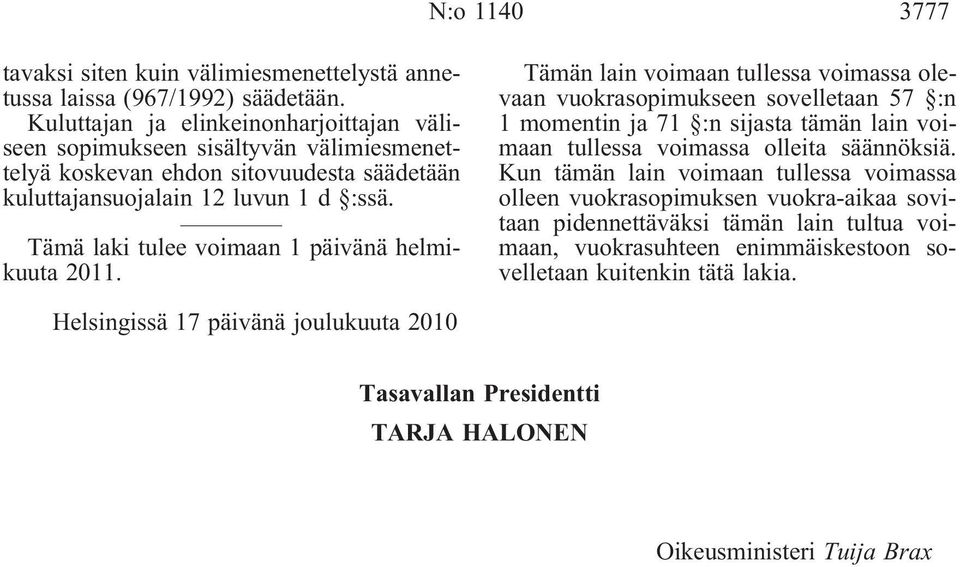 Tämä laki tulee voimaan 1 päivänä helmikuuta 2011.