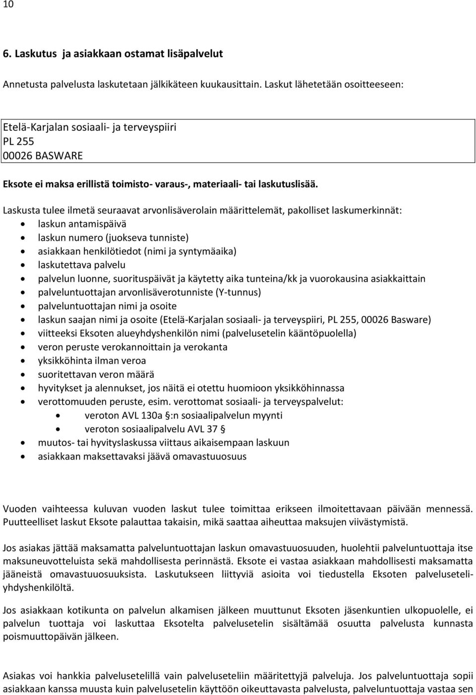 Laskusta tulee ilmetä seuraavat arvonlisäverolain määrittelemät, pakolliset laskumerkinnät: laskun antamispäivä laskun numero (juokseva tunniste) asiakkaan henkilötiedot (nimi ja syntymäaika)