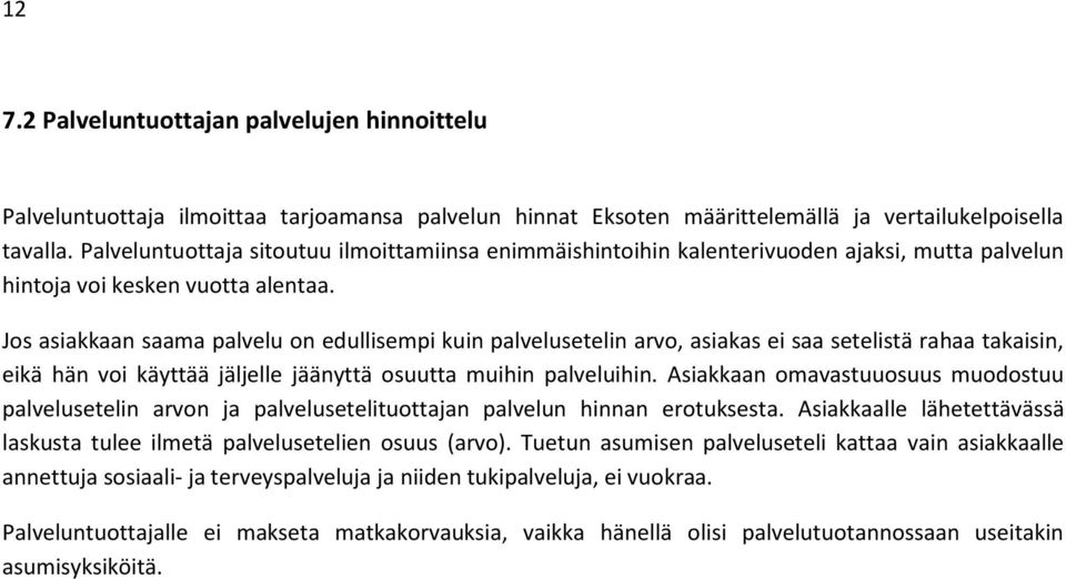 Jos asiakkaan saama palvelu on edullisempi kuin palvelusetelin arvo, asiakas ei saa setelistä rahaa takaisin, eikä hän voi käyttää jäljelle jäänyttä osuutta muihin palveluihin.