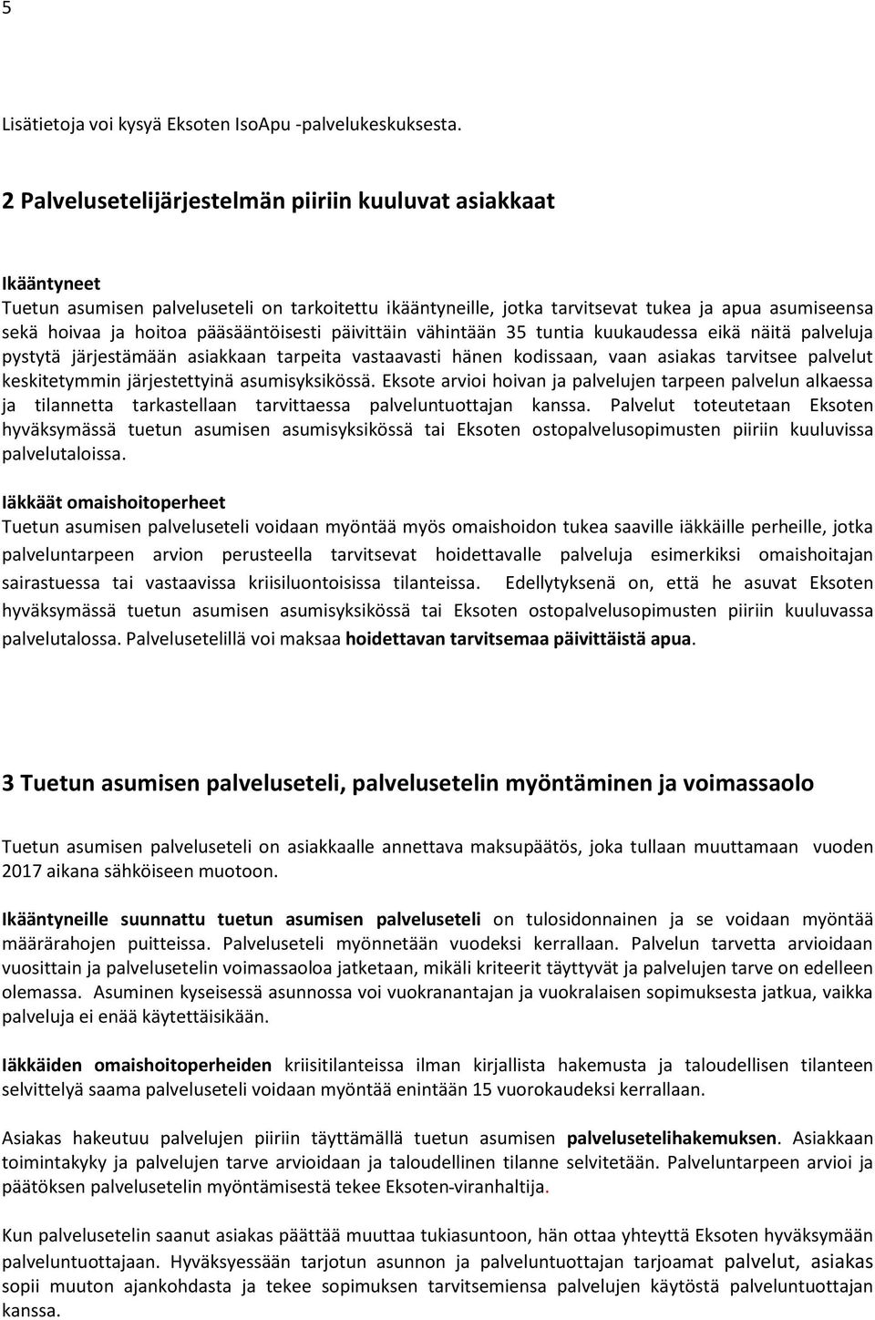 pääsääntöisesti päivittäin vähintään 35 tuntia kuukaudessa eikä näitä palveluja pystytä järjestämään asiakkaan tarpeita vastaavasti hänen kodissaan, vaan asiakas tarvitsee palvelut keskitetymmin