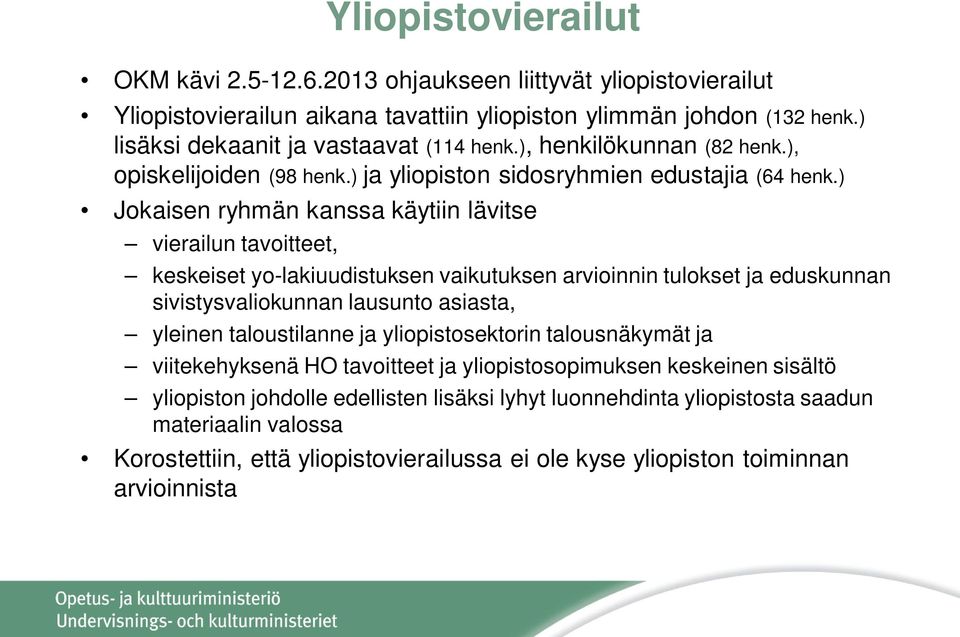 ) Jokaisen ryhmän kanssa käytiin lävitse vierailun tavoitteet, keskeiset yo-lakiuudistuksen vaikutuksen arvioinnin tulokset ja eduskunnan sivistysvaliokunnan lausunto asiasta, yleinen