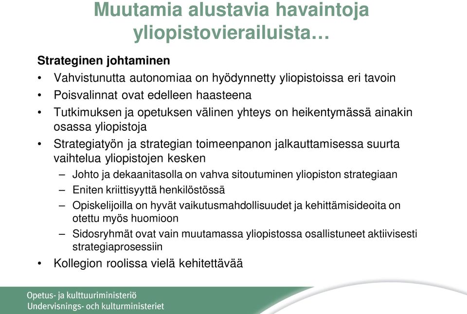 yliopistojen kesken Johto ja dekaanitasolla on vahva sitoutuminen yliopiston strategiaan Eniten kriittisyyttä henkilöstössä Opiskelijoilla on hyvät vaikutusmahdollisuudet