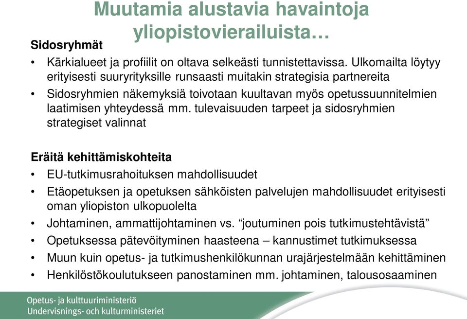 tulevaisuuden tarpeet ja sidosryhmien strategiset valinnat Eräitä kehittämiskohteita EU-tutkimusrahoituksen mahdollisuudet Etäopetuksen ja opetuksen sähköisten palvelujen mahdollisuudet erityisesti