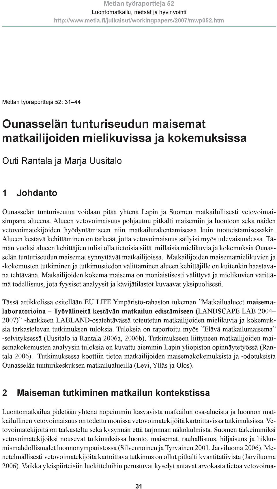 Alueen vetovoimaisuus pohjautuu pitkälti maisemiin ja luontoon sekä näiden vetovoimatekijöiden hyödyntämiseen niin matkailurakentamisessa kuin tuotteistamisessakin.