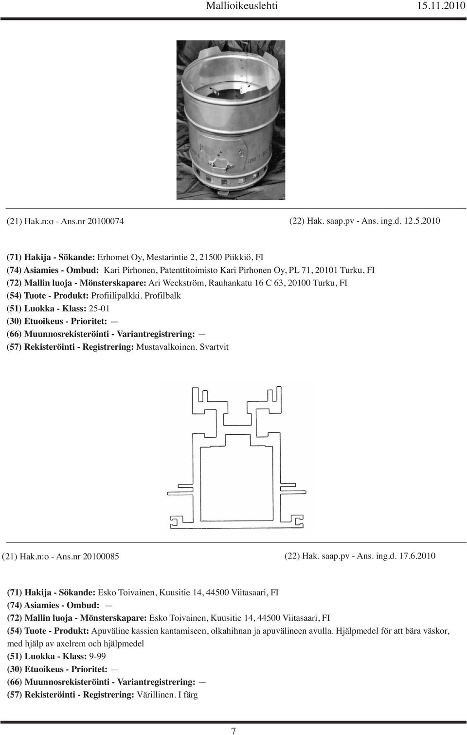 Mönsterskapare: Ari Weckström, Rauhankatu 16 C 63, 20100 Turku, FI (54) Tuote - Produkt: Profiilipalkki. Profilbalk (51) Luokka - Klass: 25-01 (21) Hak.n:o - Ans.nr 20100085 (22) Hak. saap.pv - Ans.