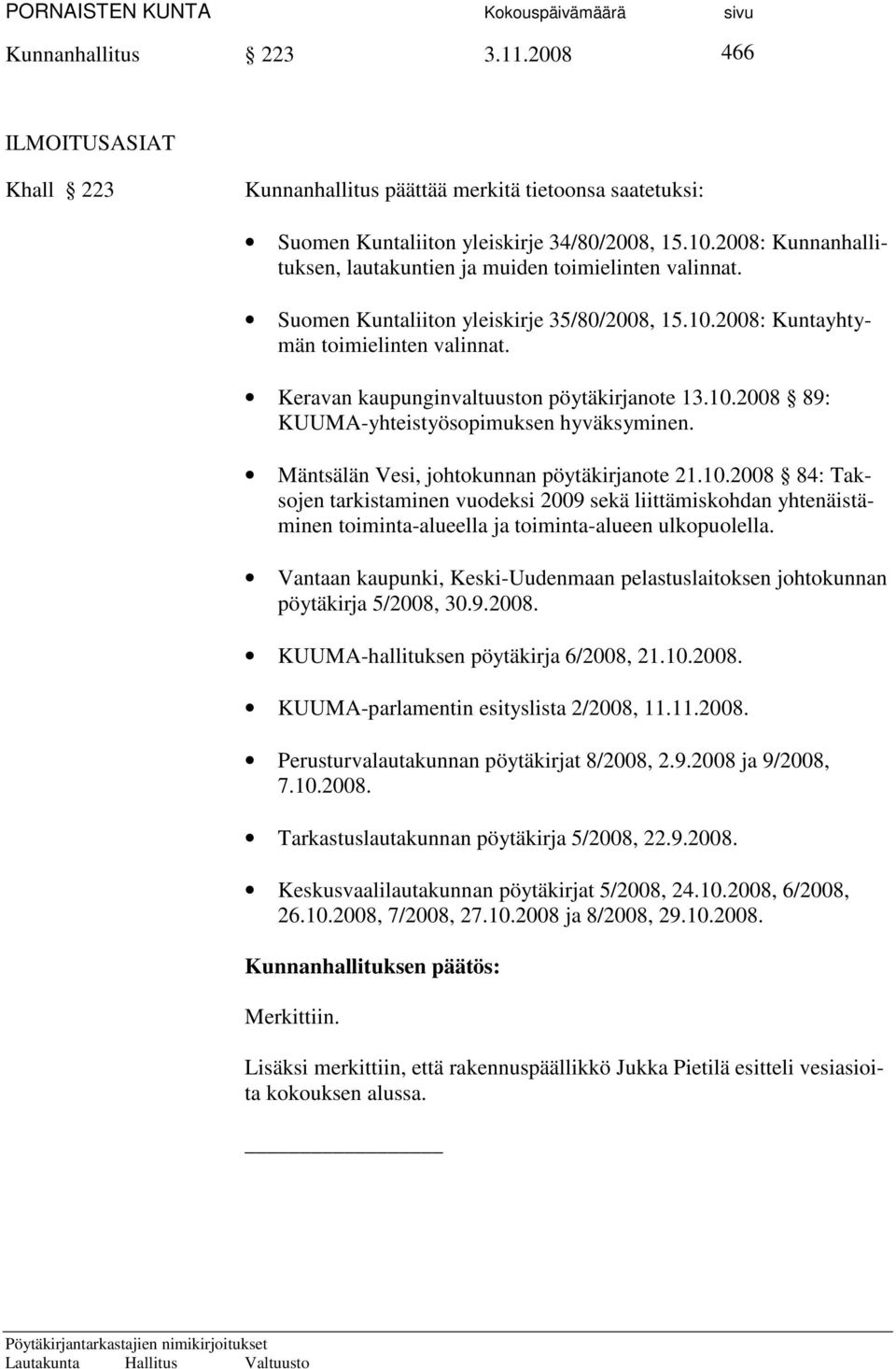 Keravan kaupunginvaltuuston pöytäkirjanote 13.10.2008 89: KUUMA-yhteistyösopimuksen hyväksyminen. Mäntsälän Vesi, johtokunnan pöytäkirjanote 21.10.2008 84: Taksojen tarkistaminen vuodeksi 2009 sekä liittämiskohdan yhtenäistäminen toiminta-alueella ja toiminta-alueen ulkopuolella.