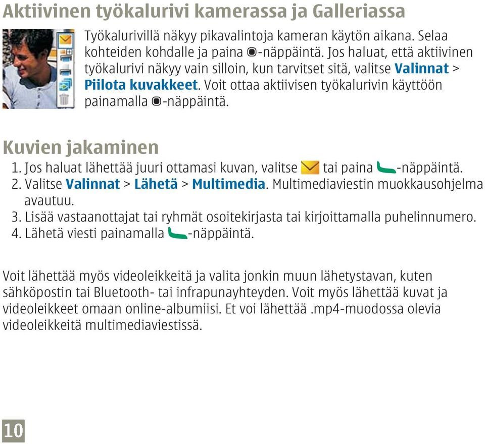 Kuvien jakaminen 1. Jos haluat lähettää juuri ottamasi kuvan, valitse tai paina -näppäintä. 2. Valitse Valinnat > Lähetä > Multimedia. Multimediaviestin muokkausohjelma avautuu. 3.