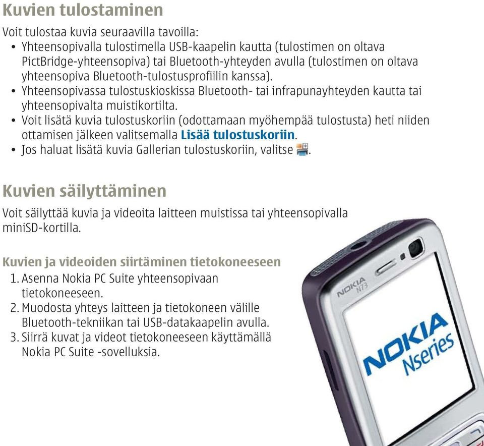 Voit lisätä kuvia tulostuskoriin (odottamaan myöhempää tulostusta) heti niiden ottamisen jälkeen valitsemalla Lisää tulostuskoriin. Jos haluat lisätä kuvia Gallerian tulostuskoriin, valitse.