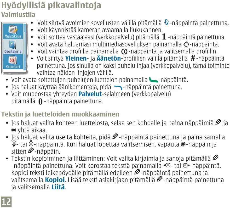 Voit vaihtaa profiilia painamalla -näppäintä ja valitsemalla profiilin. Voit siirtyä Yleinen - ja Äänetön -profiilien välillä pitämällä -näppäintä painettuna.