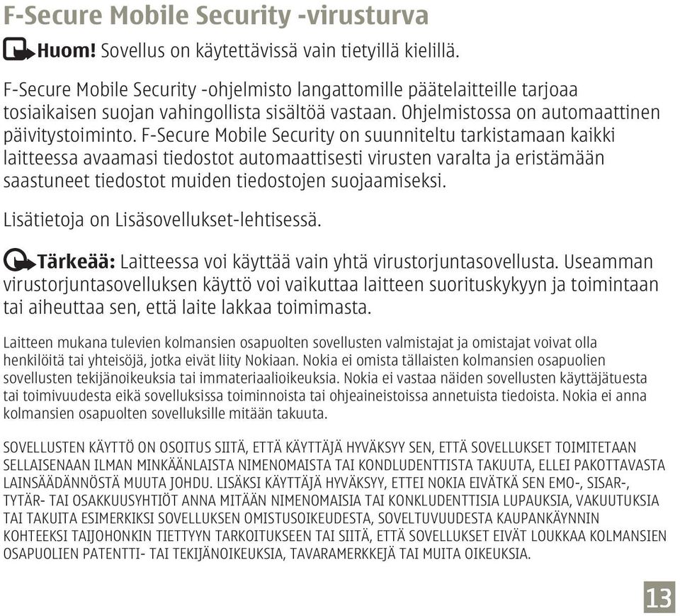 F-Secure Mobile Security on suunniteltu tarkistamaan kaikki laitteessa avaamasi tiedostot automaattisesti virusten varalta ja eristämään saastuneet tiedostot muiden tiedostojen suojaamiseksi.