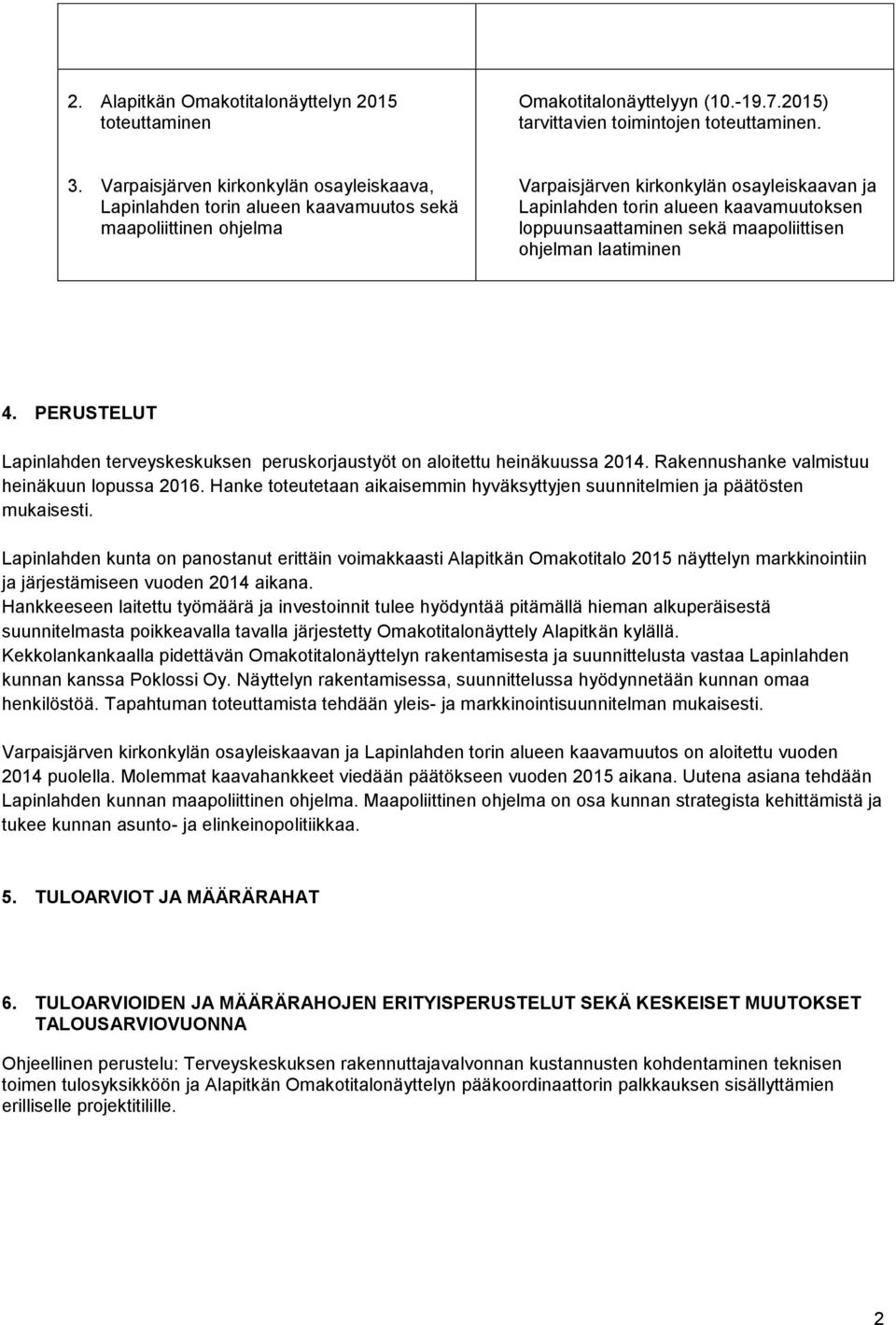 loppuunsaattaminen sekä maapoliittisen ohjelman laatiminen 4. PERUSTELUT Lapinlahden terveyskeskuksen peruskorjaustyöt on aloitettu heinäkuussa 2014. Rakennushanke valmistuu heinäkuun lopussa 2016.