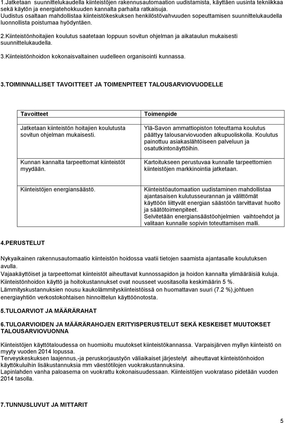 Kiinteistönhoitajien koulutus saatetaan loppuun sovitun ohjelman ja aikataulun mukaisesti suunnittelukaudella. 3.
