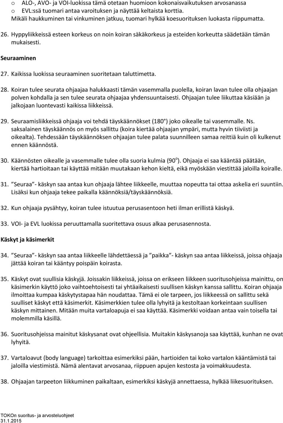 Hyppyliikkeissä esteen korkeus on noin koiran säkäkorkeus ja esteiden korkeutta säädetään tämän mukaisesti. Seuraaminen 27. Kaikissa luokissa seuraaminen suoritetaan taluttimetta. 28.