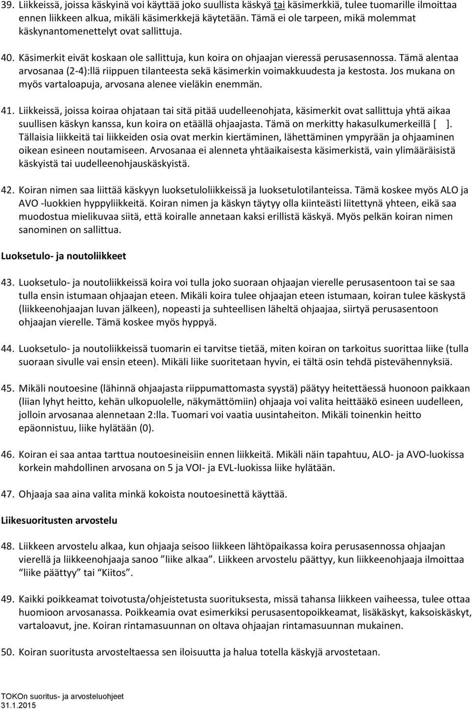 Tämä alentaa arvosanaa (2-4):llä riippuen tilanteesta sekä käsimerkin voimakkuudesta ja kestosta. Jos mukana on myös vartaloapuja, arvosana alenee vieläkin enemmän. 41.
