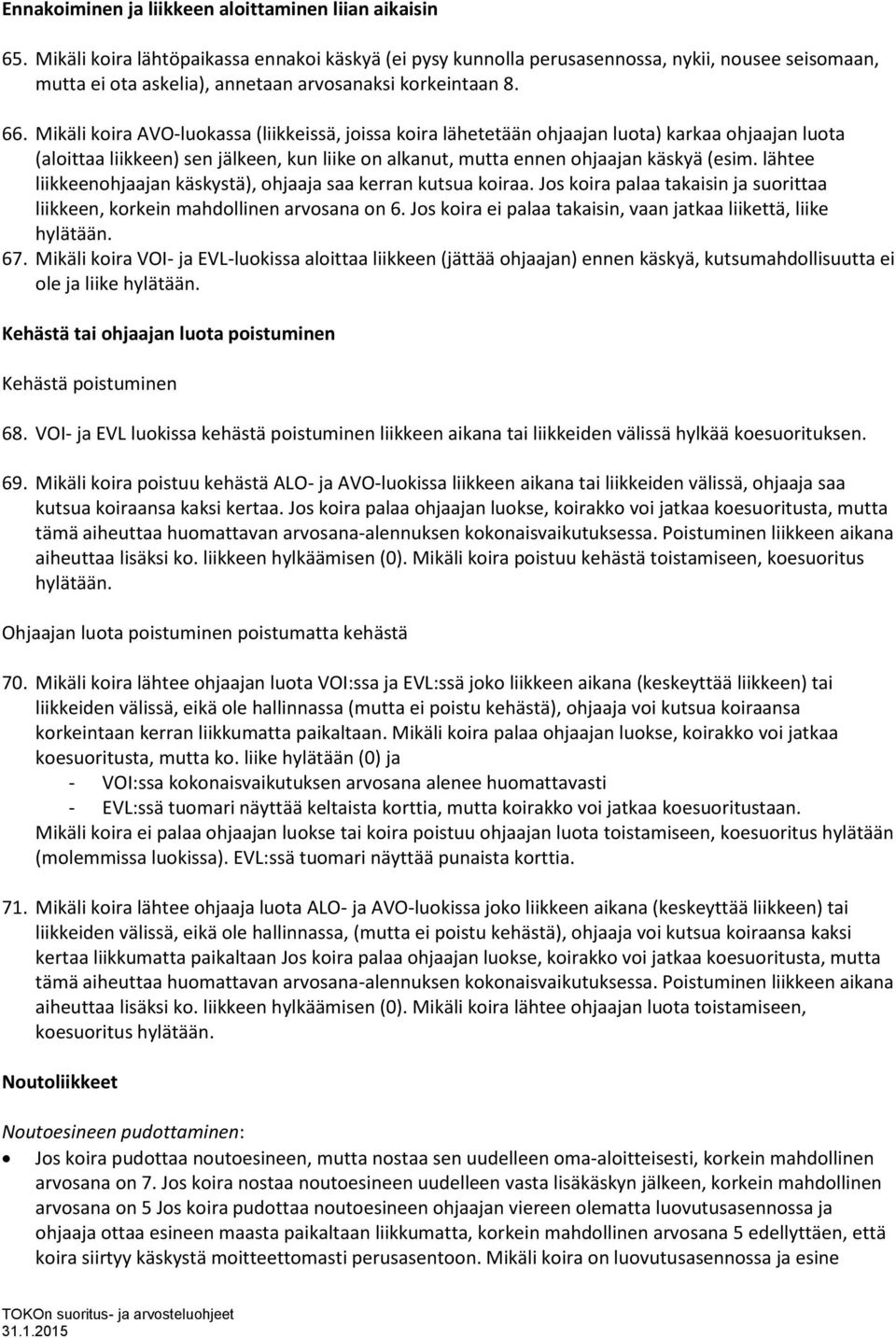 Mikäli koira AVO-luokassa (liikkeissä, joissa koira lähetetään ohjaajan luota) karkaa ohjaajan luota (aloittaa liikkeen) sen jälkeen, kun liike on alkanut, mutta ennen ohjaajan käskyä (esim.