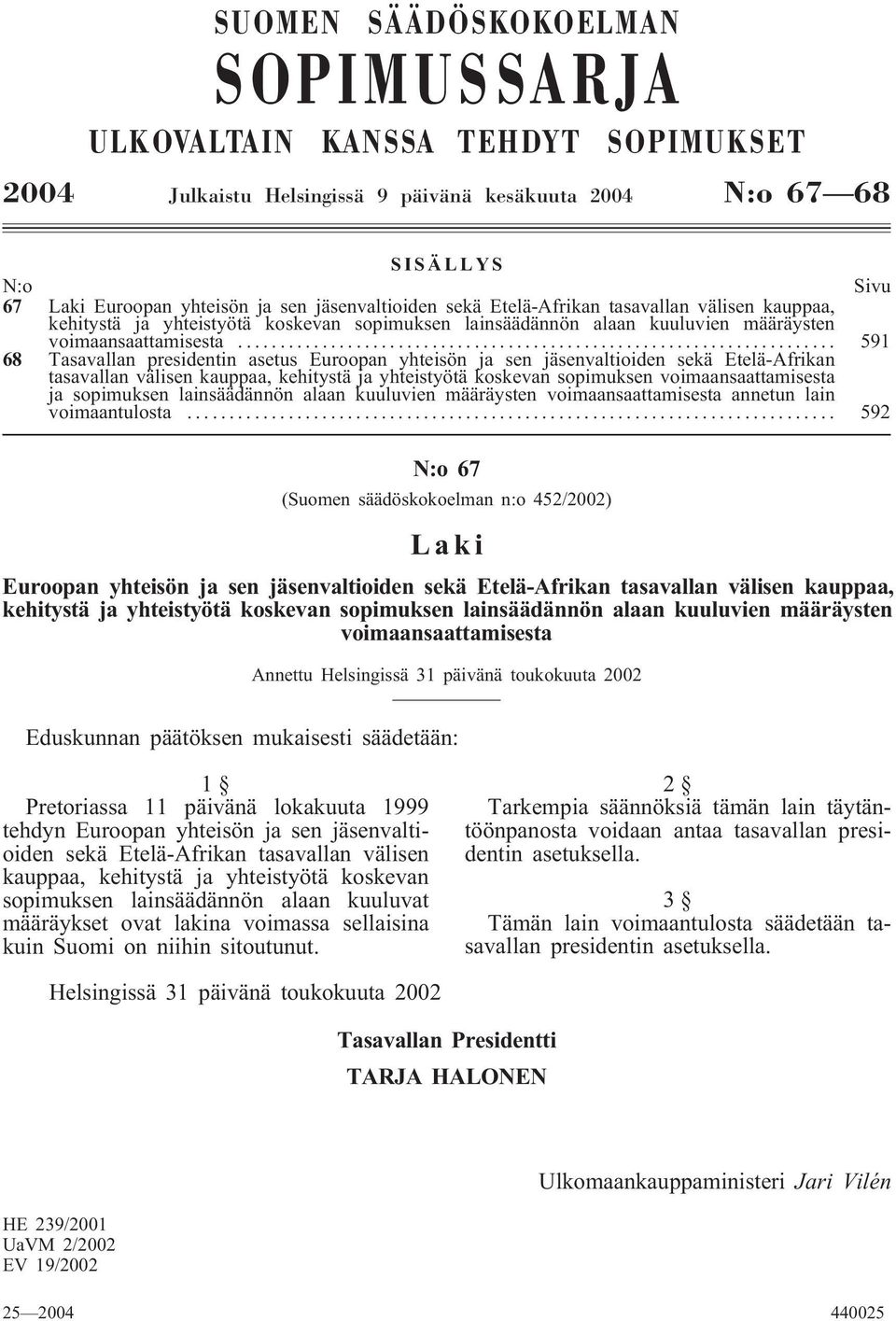 .. 591 68 Tasavallan presidentin asetus Euroopan yhteisön ja sen jäsenvaltioiden sekä Etelä-Afrikan tasavallan välisen kauppaa, kehitystä ja yhteistyötä koskevan sopimuksen voimaansaattamisesta ja